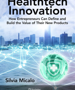 Healthtech Innovation: How Entrepreneurs Can Define and Build the Value of Their New Products eBook