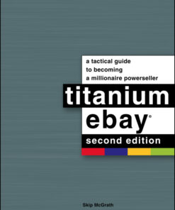 Titanium Ebay,2nd Edition A Tactical Guide to Becoming a Millionaire Powerseller eBook