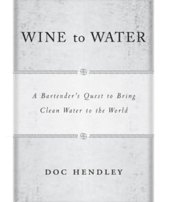 Wine to Water: How One Man Saved Himself While Trying to Save the World eBook
