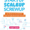 Startup, Scaleup, Screwup: 42 Tools to Accelerate Lean & Agile Business Growth eBook