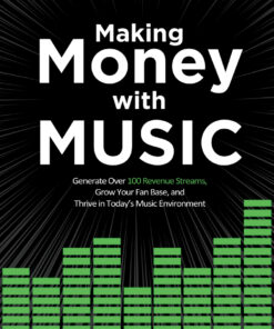 Making Money with Music: Generate Over 100 Revenue Streams, Grow Your Fan Base, and Thrive in Today's Music Environment eBook
