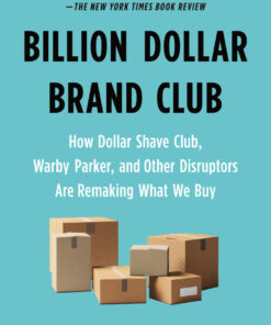 Billion Dollar Brand Club: How Dollar Shave Club, Warby Parker, and Other Disruptors Are Remaking What We Buy eBook