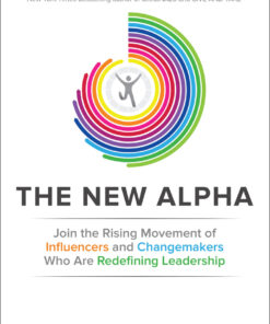 The New Alpha: Join the Rising Movement of Influencers and Changemakers Who are Redefining Leadership eBook