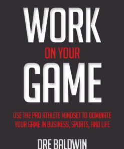 Work On Your Game: Use the Pro Athlete Mindset to Dominate Your Game in Business, Sports, and Life: Use the Pro Athlete Mindset to Dominate Your Game in Business, Sports, and Life eBook
