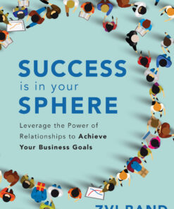 Success Is in Your Sphere: Leverage the Power of Relationships to Achieve Your Business Goals eBook