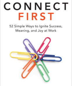 Connect First: 52 Simple Ways to Ignite Success, Meaning, and Joy at Work: 52 Simple Ways to Ignite Success, Meaning, and Joy at Work eBook