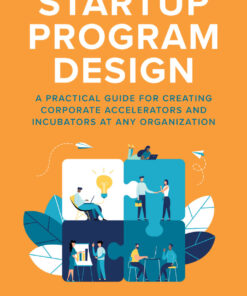 Startup Program Design: A Practical Guide for Creating Accelerators and Incubators at Any Organization eBook