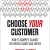 Choose Your Customer: How to Compete Against the Digital Giants and Thrive eBook