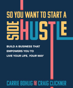 So You Want to Start a Side Hustle: Build a Business that Empowers You to Live Your Life, Your Way eBook