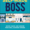 Self-Made Boss: Advice, Hacks, and Lessons from Small Business Owners eBook
