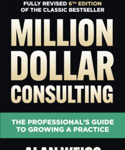 Million Dollar Consulting, Sixth Edition: The Professional's Guide to Growing a Practice eBook