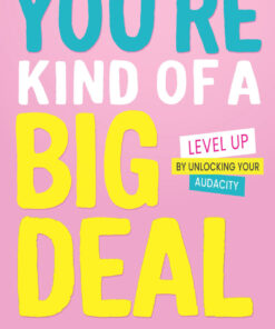 You're Kind of a Big Deal: Level Up by Unlocking Your Audacity eBook