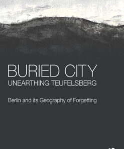 Buried City, Unearthing Teufelsberg: Berlin and its Geography of Forgetting eBook