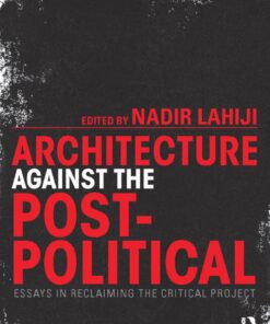Architecture Against the Post-Political: Essays in Reclaiming the Critical Project eBook