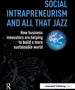Social Intrapreneurism and All That Jazz: How Business Innovators are Helping to Build a More Sustainable World eBook