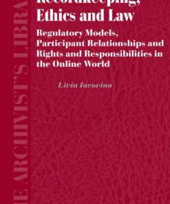 Recordkeeping, Ethics and Law: Regulatory Models, Participant Relationships and Rights and Responsibilities in the Online World eBook