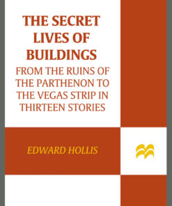 The Secret Lives of Buildings: From the Ruins of the Parthenon to the Vegas Strip in Thirteen Stories eBook