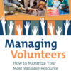 Managing Volunteers: How to Maximize Your Most Valuable Resource eBook