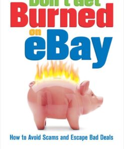 Don't Get Burned on eBay: How to Avoid Scams and Escape Bad Deals eBook
