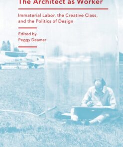 The Architect as Worker: Immaterial Labor, the Creative Class, and the Politics of Design eBook