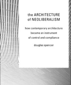 The Architecture of Neoliberalism: How Contemporary Architecture Became an Instrument of Control and Compliance eBook