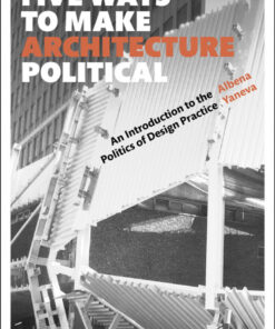 Five Ways to Make Architecture Political: An Introduction to the Politics of Design Practice eBook
