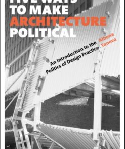 Five Ways to Make Architecture Political: An Introduction to the Politics of Design Practice eBook