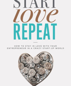 Start, Love, Repeat: How to Stay in Love with Your Entrepreneur in a Crazy Start-up World eBook