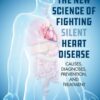 The New Science of Fighting Silent Heart Disease: Causes, Diagnoses, Prevention, and Treatments eBook