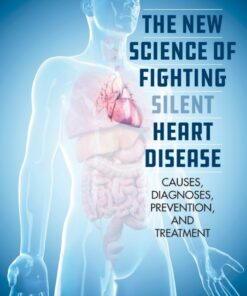 The New Science of Fighting Silent Heart Disease: Causes, Diagnoses, Prevention, and Treatments eBook