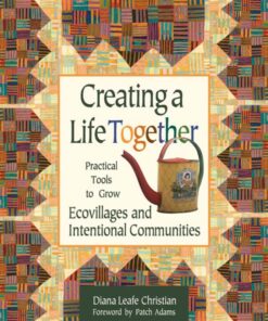 Creating a Life Together: Practical Tools to Grow Ecovillages and Intentional Communities eBook