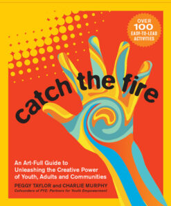 Catch the Fire: An Art-Full Guide to Unleashing the Creative Power of Youth, Adults and Communities eBook