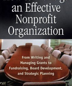 How to Manage an Effective Nonprofit Organization: From Writing an Managing Grants to Fundraising, Board Development, and Strategic Planning eBook