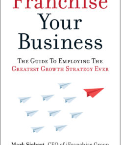 Franchise Your Business: The Guide to Employing the Greatest Growth Strategy Ever eBook