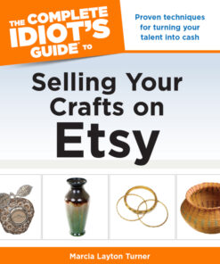 The Complete Idiot's Guide to Selling Your Crafts on Etsy: Proven Techniques for Turning Your Talent into Cash eBook