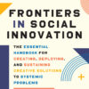 Frontiers in Social Innovation: The Essential Handbook for Creating, Deploying, and Sustaining Creative Solutions to Systemic Problems eBook