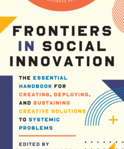 Frontiers in Social Innovation: The Essential Handbook for Creating, Deploying, and Sustaining Creative Solutions to Systemic Problems eBook