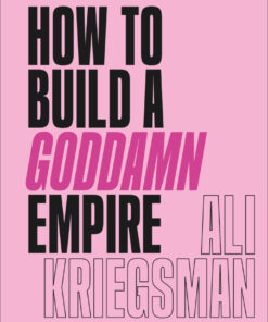 How to Build a Goddamn Empire: Advice on Creating Your Brand with High-Tech Smarts, Elbow Grease, Infinite Hustle, and a Whole Lotta Heart eBook