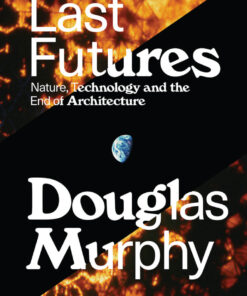 Last Futures: Nature, Technology and the End of Architecture eBook