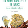 How Leaders Learn To Boost Creativity In Teams: Innovation Catalysts Innovation Catalysts eBook