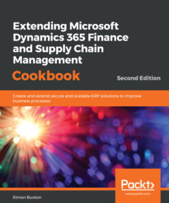 Extending Microsoft Dynamics 365 Finance and Supply Chain Management Cookbook: and extend secure and scalable ERP solutions to improve business processes,  eBook