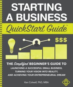 Starting a Business QuickStart Guide: The Simplified Beginner’s Guide to Launching a Successful Small Business, Turning Your Vision into Reality, and Achieving Your Entrepreneurial Dream eBook