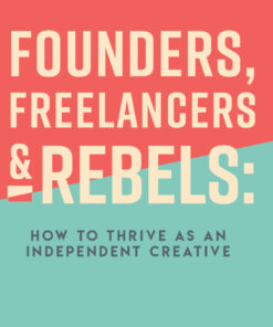 Founders, Freelancers & Rebels: How to Thrive as an Independent Creative eBook