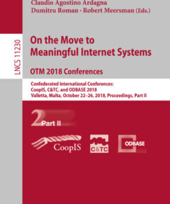 On the Move to Meaningful Internet Systems. OTM 2018 Conferences: Confederated International Conferences: CoopIS, C&TC, and ODBASE 2018, Valletta, Malta, October 22-26, 2018, Proceedings, Part II eBook