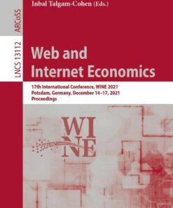 Web and Internet Economics: 17th International Conference, WINE 2021, Potsdam, Germany, December 14–17, 2021, Proceedings eBook