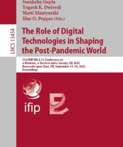 The Role of Digital Technologies in Shaping the Post-Pandemic World21st IFIP WG 6.11 Conference on e-Business, e-Services and e-Society, I3E 2022, Newcastle upon Tyne, UK, September 13–14, 2022, Proceedings eBook