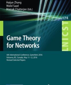 Game Theory for Networks: 6th International Conference, GameNets 2016, Kelowna, BC, Canada, May 11-12, 2016, Revised Selected Papers eBook