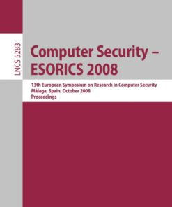 Computer Security - ESORICS 2008: 13th European Symposium on Research in Computer Security, Málaga, Spain, October 6-8, 2008. Proceedings eBook