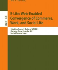 E-Life: Web-Enabled Convergence of Commerce, Work, and Social Life: 10th Workshop on E-Business, WEB 2011, Shanghai, China, December 4, 2011, Revised Selected Papers eBook