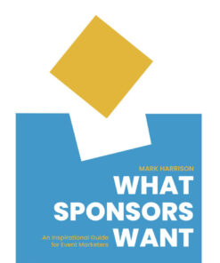 What Sponsors Want: An Inspirational Guide For Event Marketers: An Inspirational Guide for Event Marketers eBook